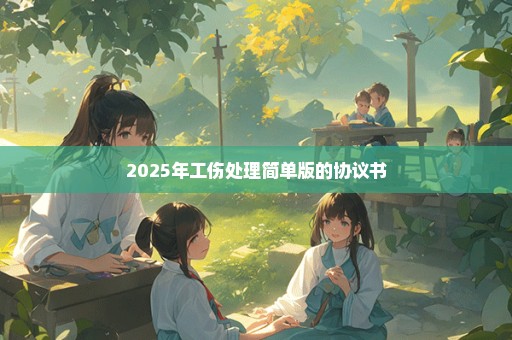 2025年工伤处理简单版的协议书