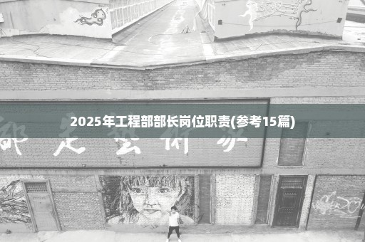 2025年工程部部长岗位职责(参考15篇)