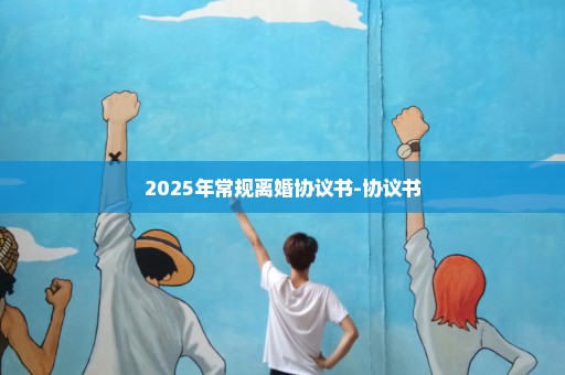 2025年常规离婚协议书-协议书