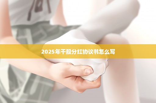 2025年干股分红协议书怎么写