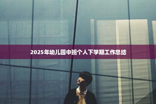 2025年幼儿园中班个人下学期工作总结