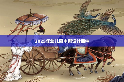 2025年幼儿园中班设计课件