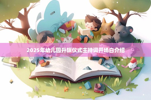 2025年幼儿园升旗仪式主持词开场白介绍