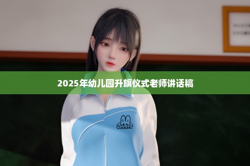 2025年幼儿园升旗仪式老师讲话稿