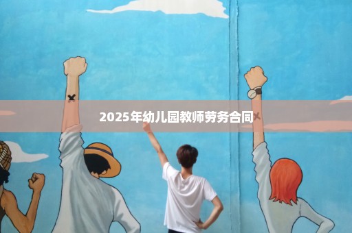 2025年幼儿园教师劳务合同