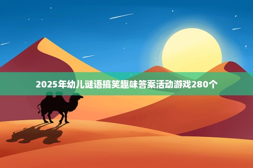 2025年幼儿谜语搞笑趣味答案活动游戏280个