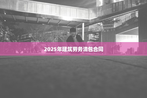 2025年建筑劳务清包合同