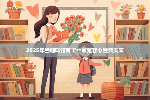 2025年当咖啡馆有了一颗宽容心经典美文