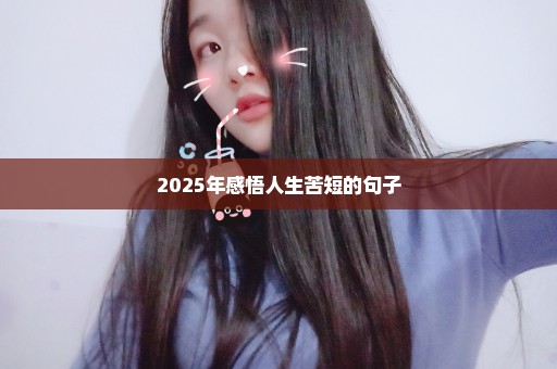 2025年感悟人生苦短的句子