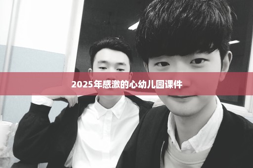 2025年感激的心幼儿园课件