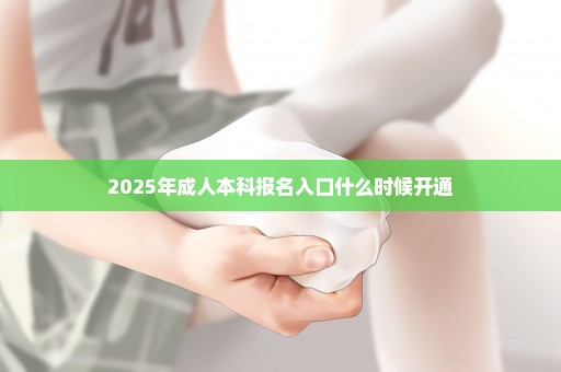 2025年成人本科报名入口什么时候开通