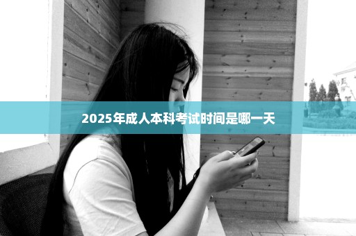 2025年成人本科考试时间是哪一天