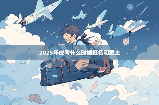 2025年成考什么时候报名和截止