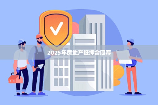 2025年房地产抵押合同荐