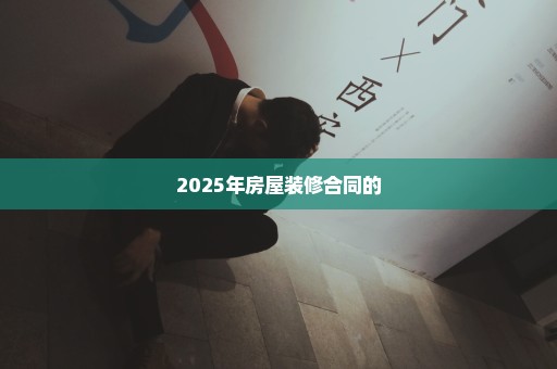 2025年房屋装修合同的