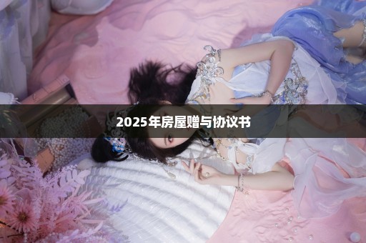 2025年房屋赠与协议书