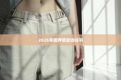 2025年抵押借款协议书
