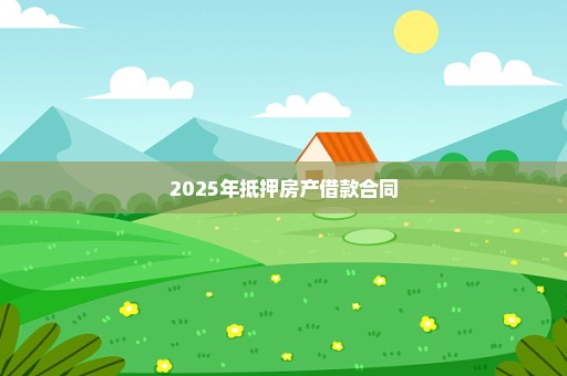 2025年抵押房产借款合同