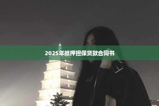 2025年抵押担保贷款合同书