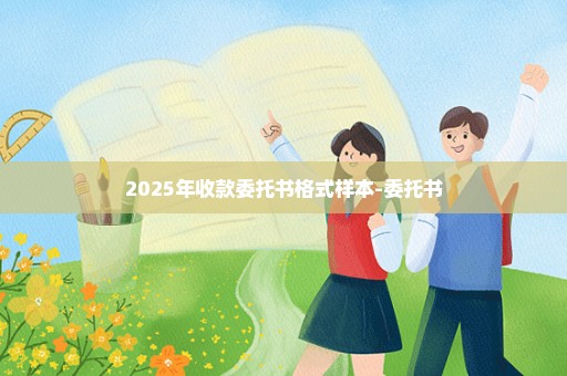 2025年收款委托书格式样本-委托书