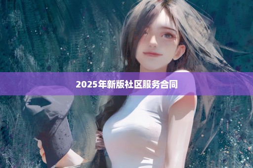 2025年新版社区服务合同