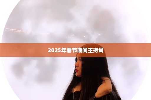 2025年春节期间主持词