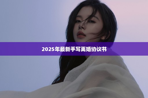 2025年最新手写离婚协议书