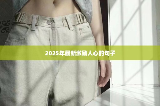 2025年最新激励人心的句子