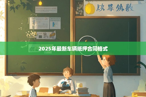 2025年最新车辆抵押合同格式