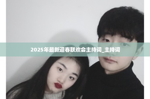 2025年最新迎春联欢会主持词_主持词