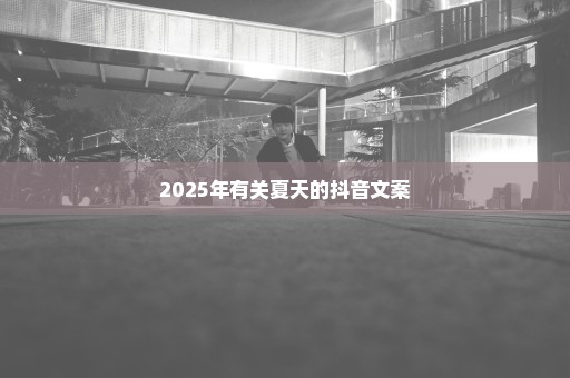 2025年有关夏天的抖音文案
