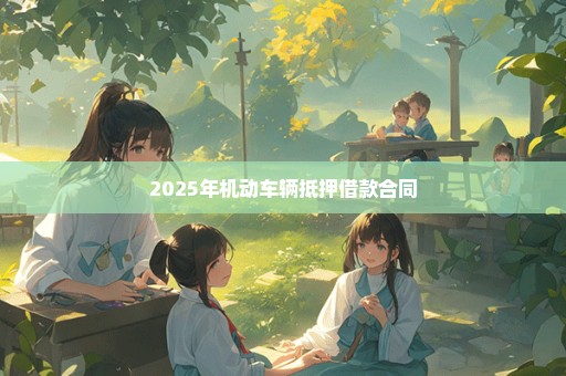2025年机动车辆抵押借款合同