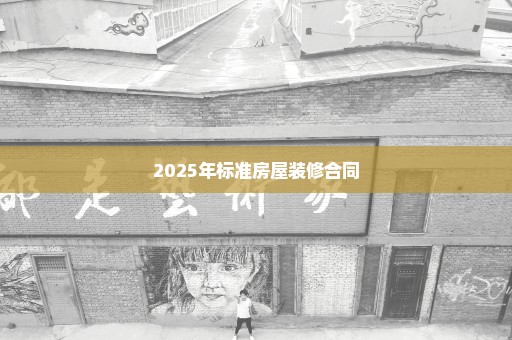 2025年标准房屋装修合同