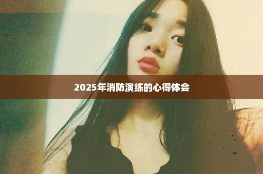 2025年消防演练的心得体会