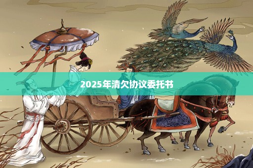 2025年清欠协议委托书