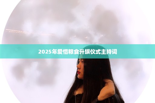 2025年爱惜粮食升旗仪式主持词