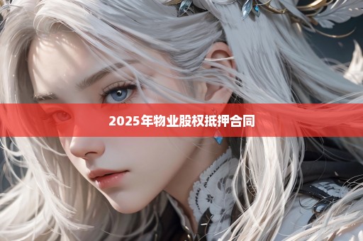 2025年物业股权抵押合同