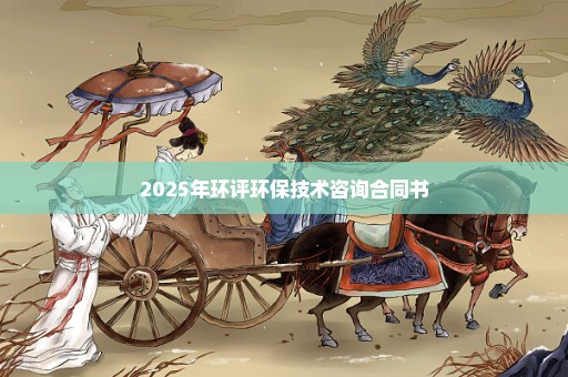 2025年环评环保技术咨询合同书