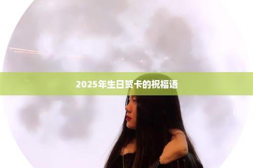 2025年生日贺卡的祝福语