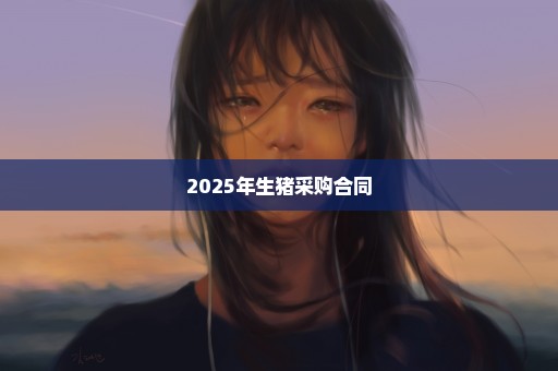 2025年生猪采购合同