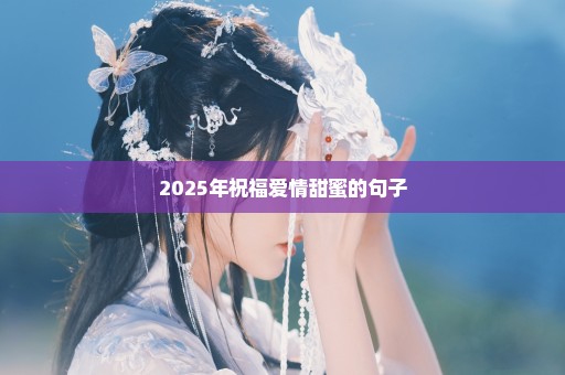2025年祝福爱情甜蜜的句子