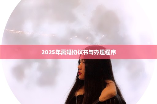 2025年离婚协议书与办理程序