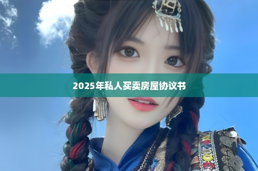 2025年私人买卖房屋协议书