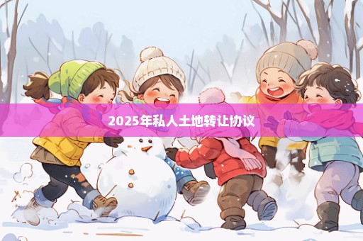 2025年私人土地转让协议