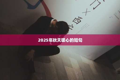 2025年秋天暖心的短句
