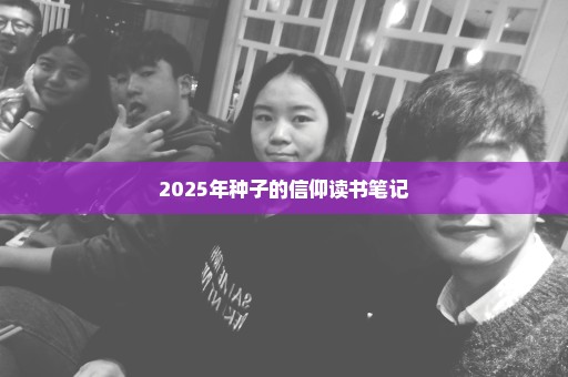 2025年种子的信仰读书笔记
