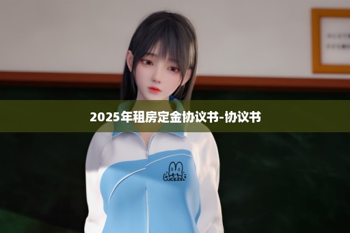 2025年租房定金协议书-协议书
