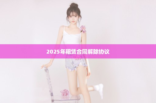 2025年租赁合同解除协议