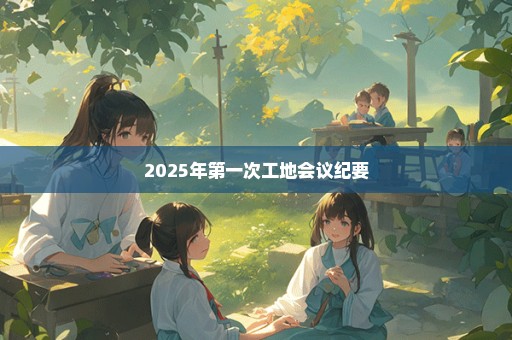 2025年第一次工地会议纪要