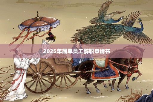 2025年简单员工辞职申请书